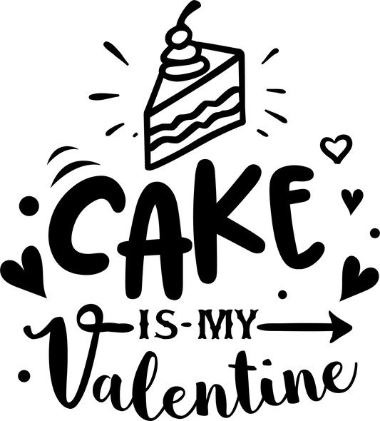 Cake is my Valentine - Black - Ready to Press DTF Transfers