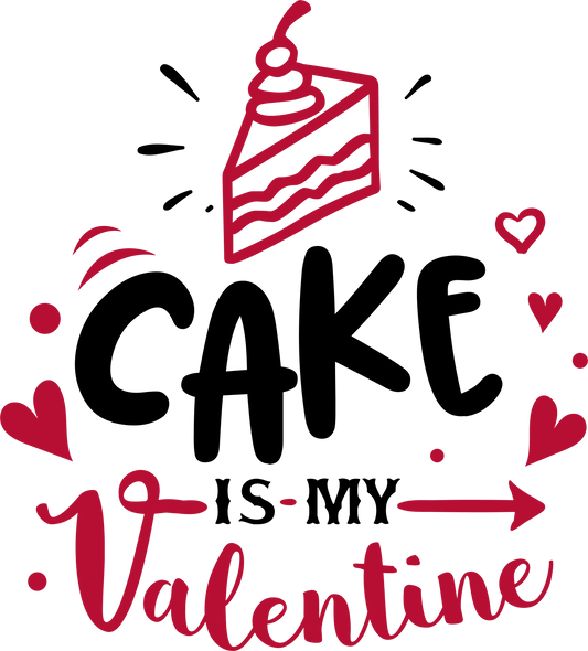 Cake Is My Valentine - Ready to Press DTF Transfers