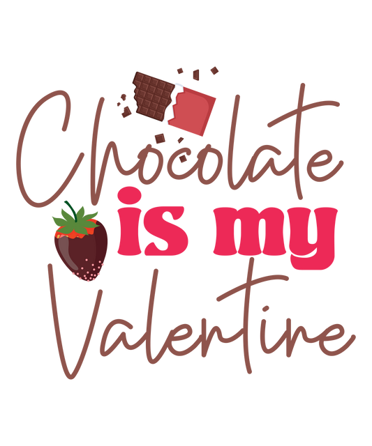 Chocolate is my Valentine - Ready To Press DTF Transfer