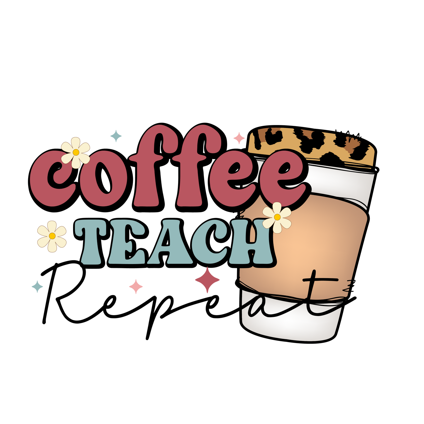 Coffee Teach Repeat Ready To Press DTF Transfer