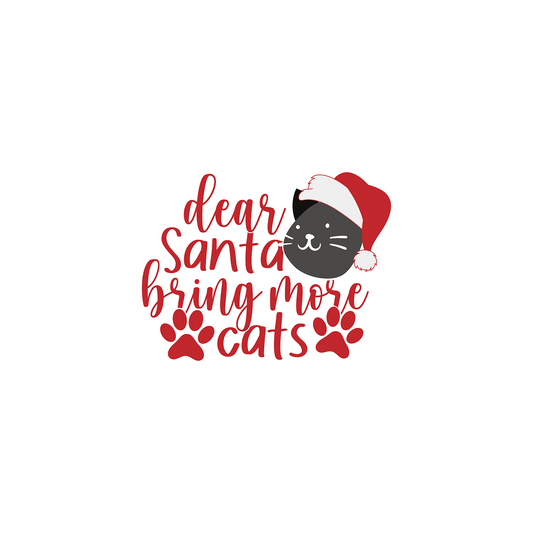 Dear Santa Bring More Cats - Ready To Press DTF Transfers