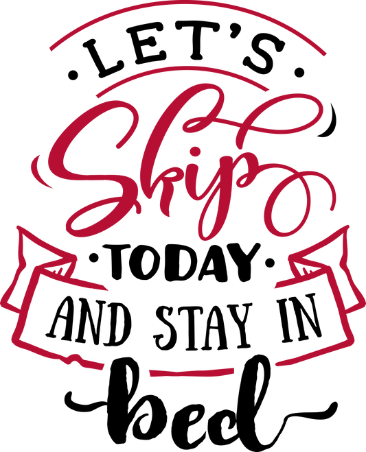 Let_s Skip Today And Stay - Ready To Press DTF Transfers