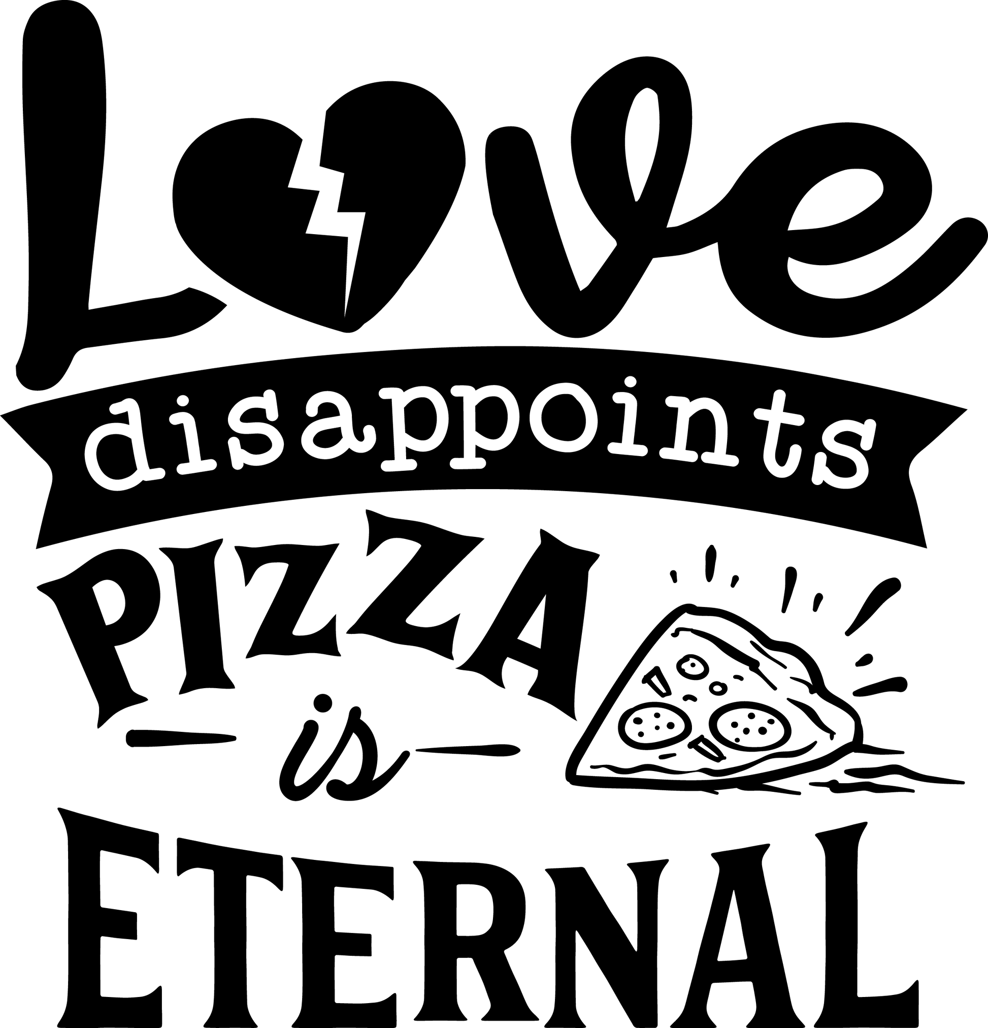 Love Disappoints Pizza Is Eternal - Black - Ready To Press DTF Transfers