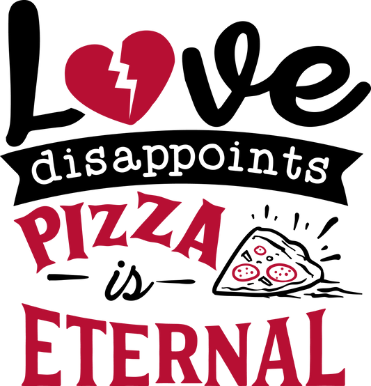 Love Disappoints Pizza Is Eternal - Ready To Press DTF Transfers