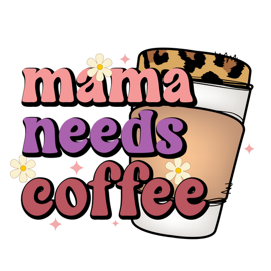 Mama Needs Coffee Ready To Press DTF Transfer