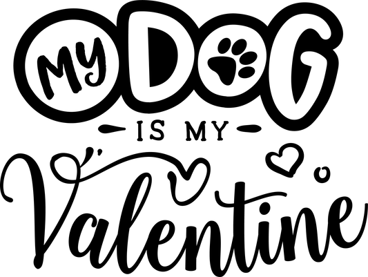 My dog Is My Valentine - Black - Ready To Press DTF Transfers