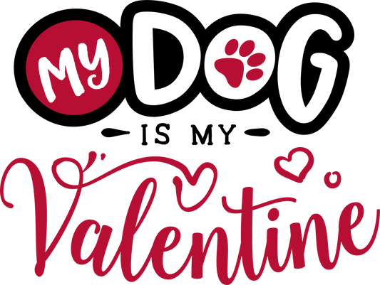 My dog Is My Valentine - Ready To Press DTF Transfers