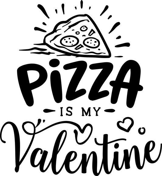 Pizza Is My Valentine - Black - Ready To Press DTF Transfers