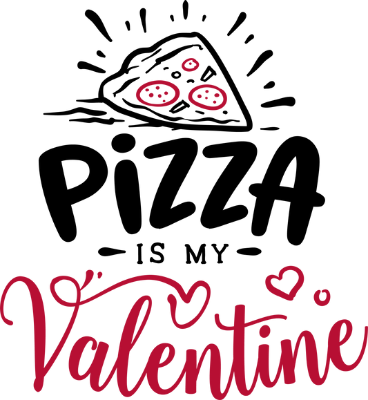 Pizza Is My Valentine - Ready To Press DTF Transfers