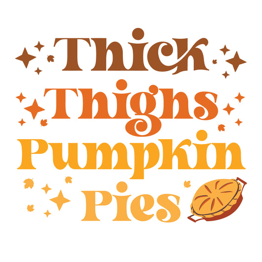 Thick Thighs Pumpkin Pies Thanksgiving Ready To Press DTF Transfer