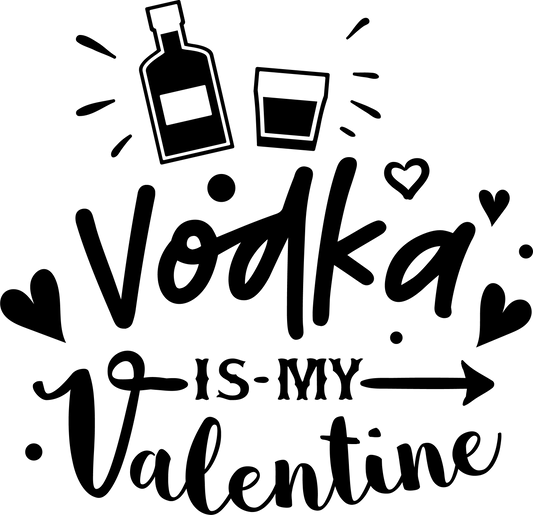 Vodka Is My Valentine - Black - Ready To Press DTF Transfers